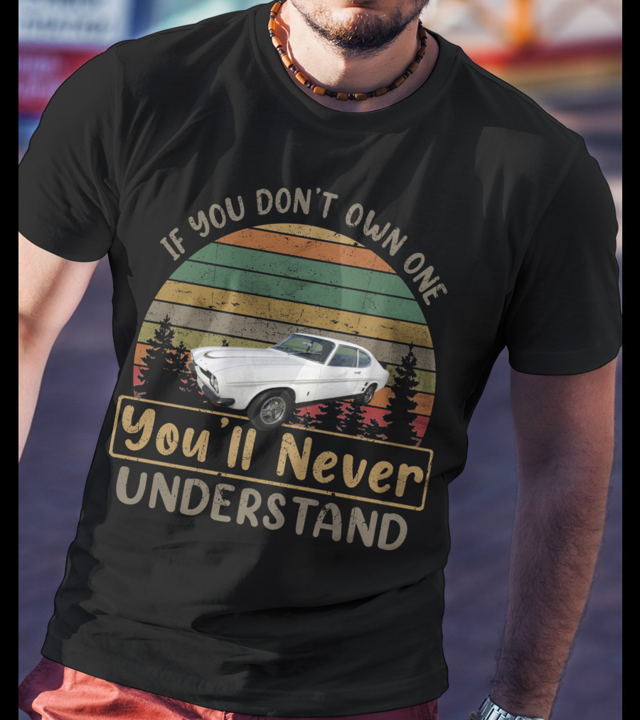 If You Don't Own One You'll Never Understand Ford Capri T-Shirt