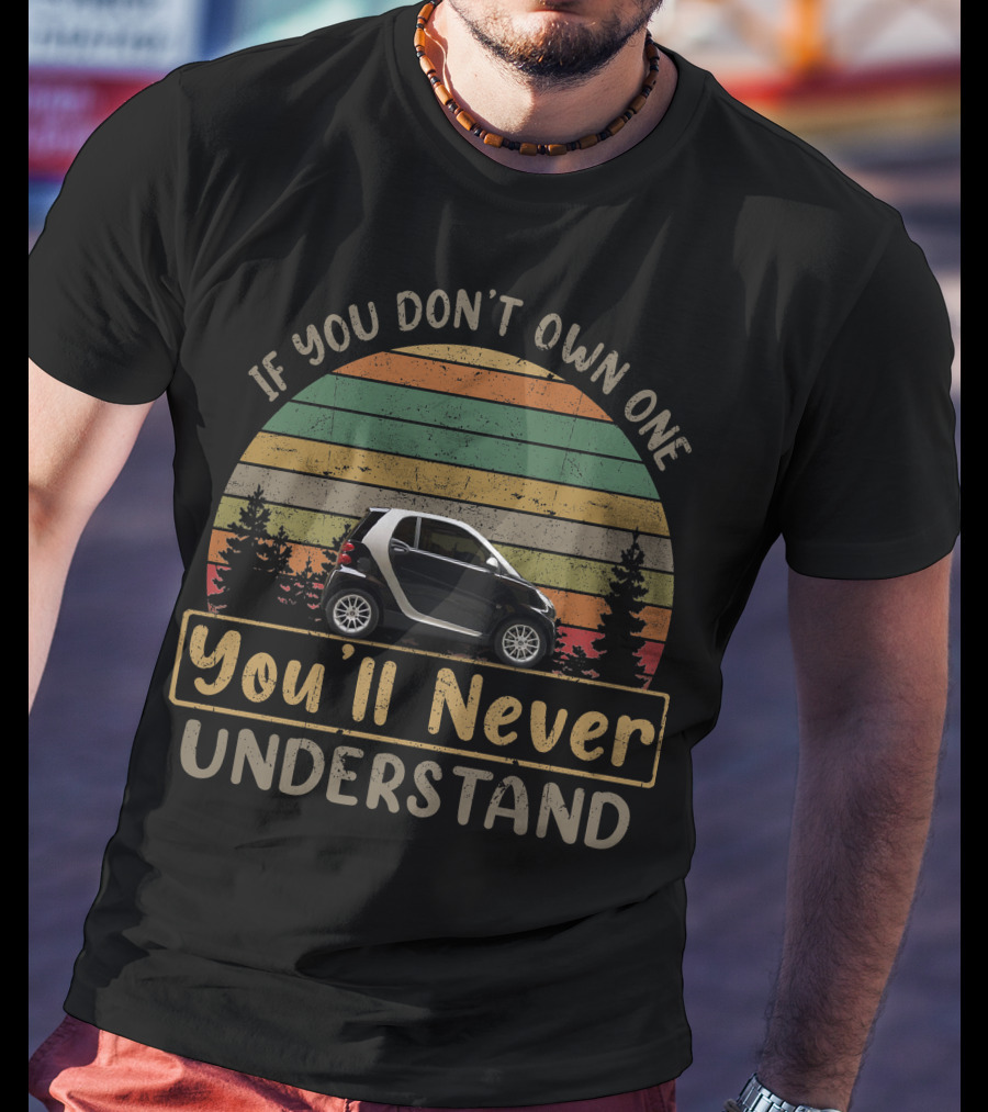 If You Don't Own One You'll Never Understand Smart ForTwo T-Shirt