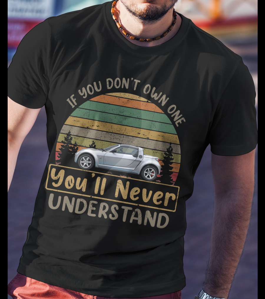 Smart Roadster If You Don't Own One You'll Never Understand T-Shirt