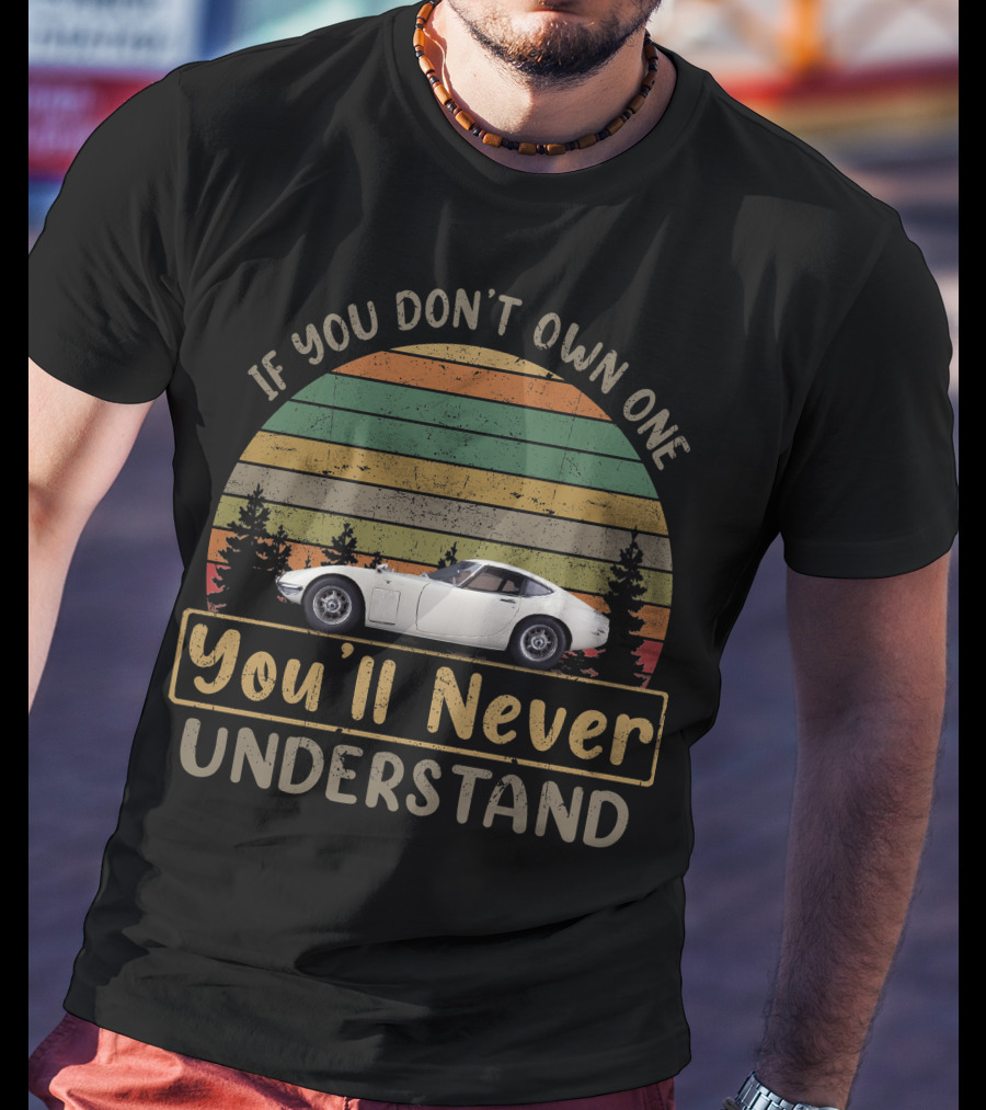 Toyota 2000GT If You Don't Own One You'll Never Understand T-Shirt