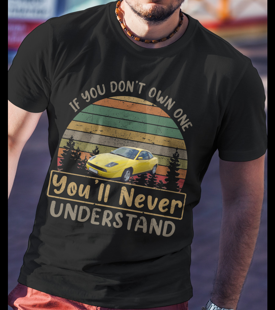 If You Don't Own One You'll Never Understand Fiat Coupe T-Shirt