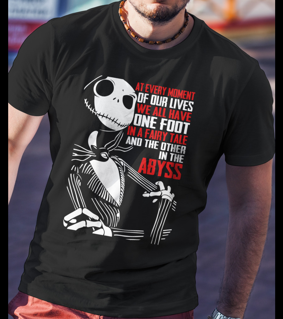 At Every Moment Of Our Lives We All Have One Foot In A Fairy Tale And The Other In The Abyss T-Shirt