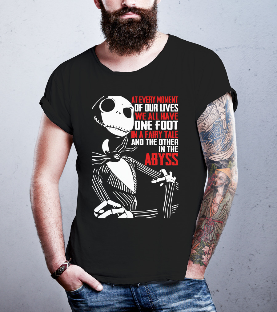 At Every Moment Of Our Lives We All Have One Foot In A Fairy Tale And The Other In The Abyss T-Shirt