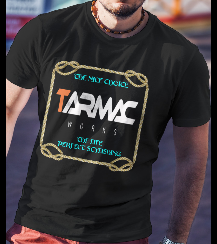 TARMAC WORKS THE NICE CHOICE THE LIFE PERFECT STYLISHING T-Shirt