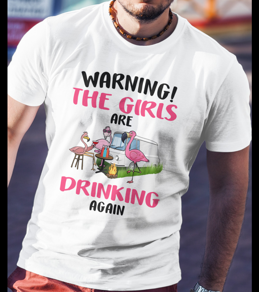 WARNING THE GIRLS ARE DRINKING AGAIN Flamingos Caravan Campfire T-Shirt