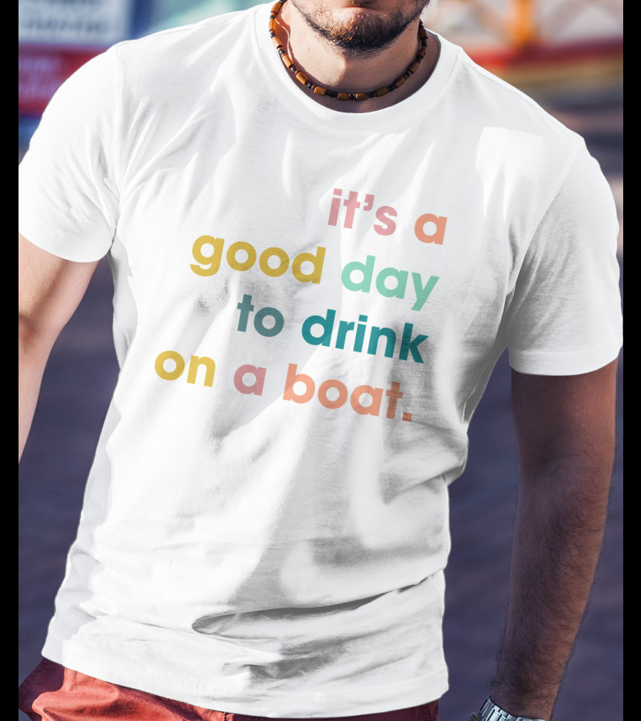 It's A Good Day To Drink On A Boat T-Shirt
