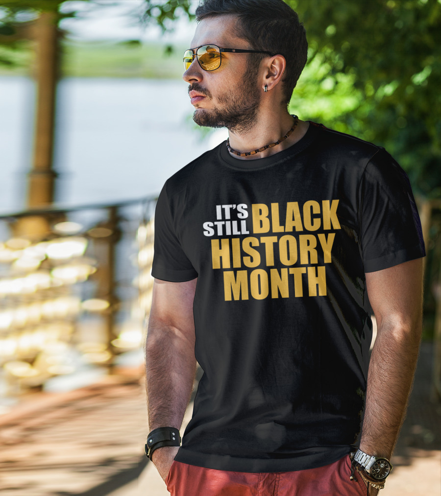 It's Still Black History Month T-Shirt