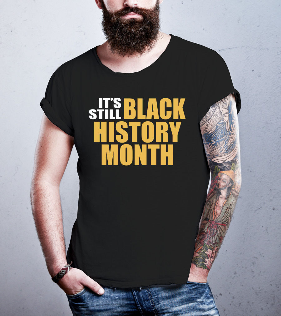 It's Still Black History Month T-Shirt