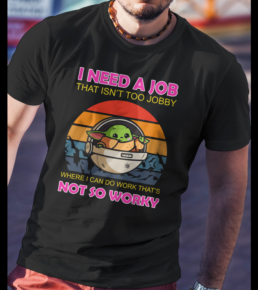 I Need A Job That Isn't Too Jobby Where I Can Do Work That's Not So Worky Baby Yoda Retro Sunset T-Shirt