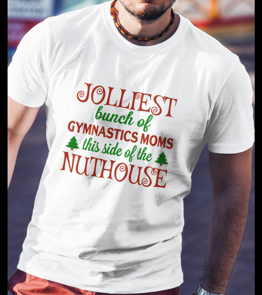 Jolliest Bunch Of Gymnastics Moms This Side Of The Nuthouse T-Shirt
