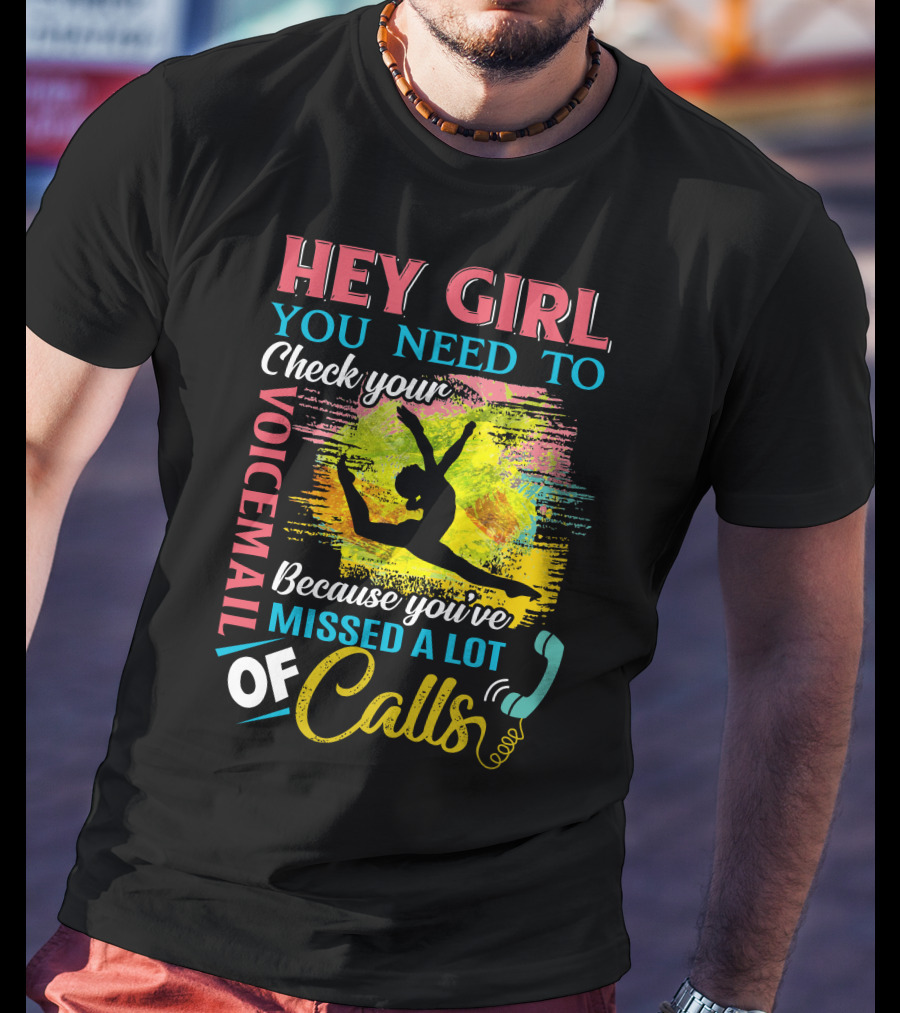 Hey Girl You Need To Check Your Voicemail Because You've Missed A Lot Of Calls T-Shirt
