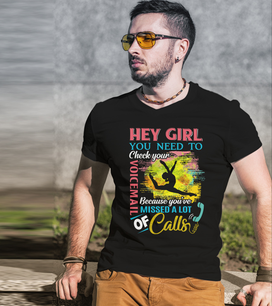 Hey Girl You Need To Check Your Voicemail Because You've Missed A Lot Of Calls T-Shirt