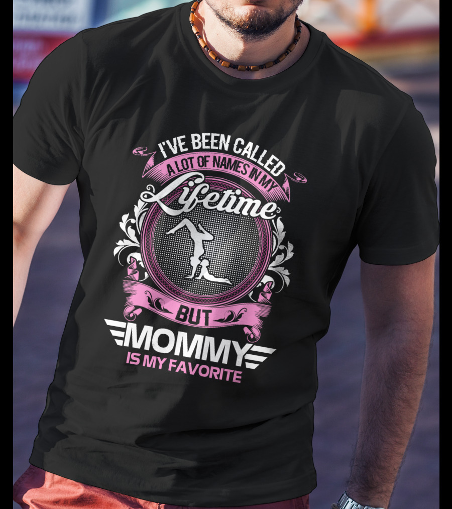 I’ve Been Called A Lot Of Names In My Lifetime But Mommy Is My Favorite Gymnastics T-Shirt