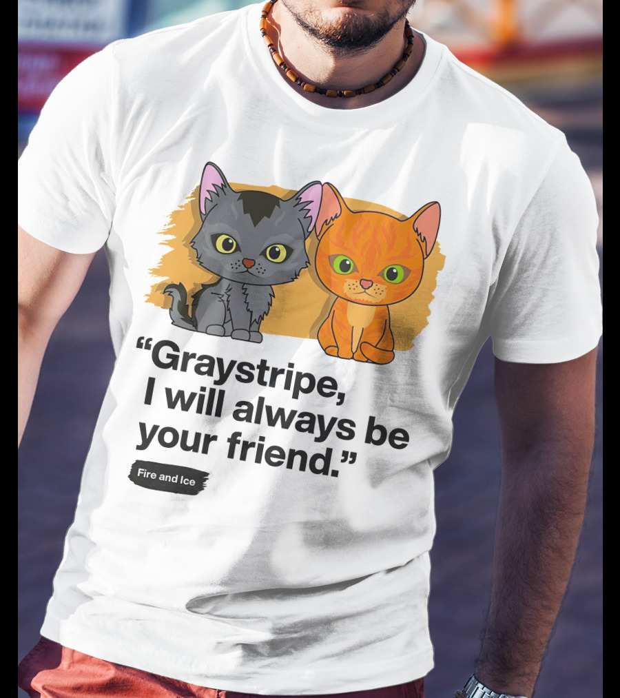 Warrior Cats Graystripe I Will Always Be Your Friend Fire And Ice T-Shirt