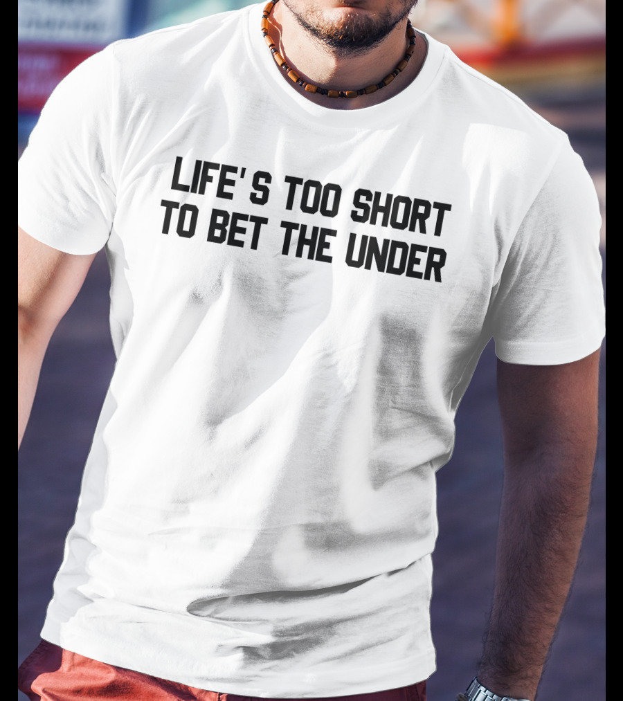Life's Too Short To Bet The Under T-Shirt