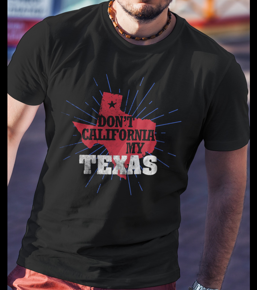 Don't California My Texas T-Shirt