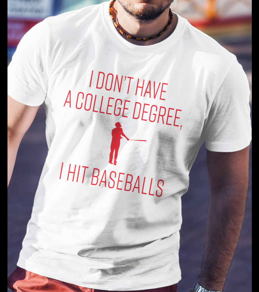 I Don’t Have A College Degree, I Hit Baseballs Batter T-Shirt