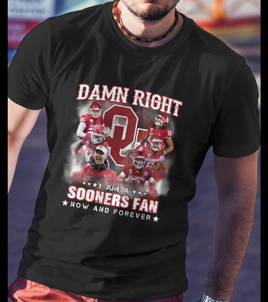 Damn Right I Am A Sooners Fan Now And Forever T-Shirt