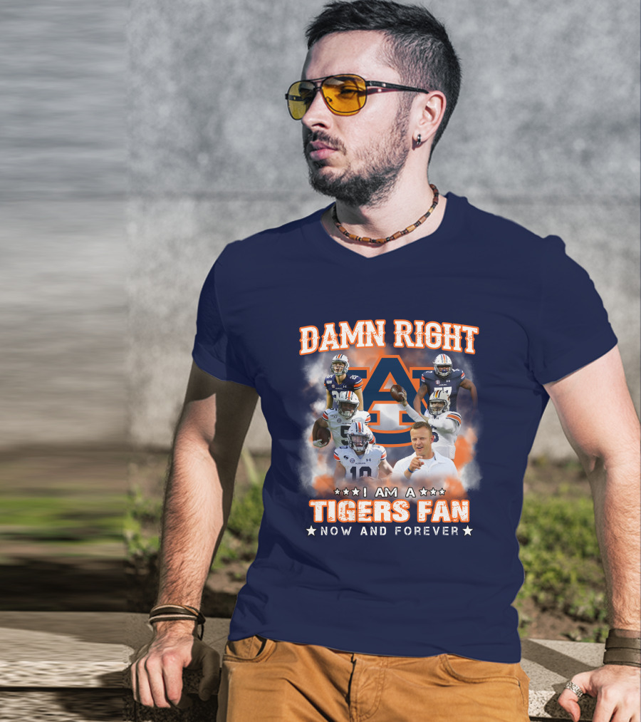 Damn Right I Am A Tigers Fan Now And Forever Auburn Tigers Football T-Shirt
