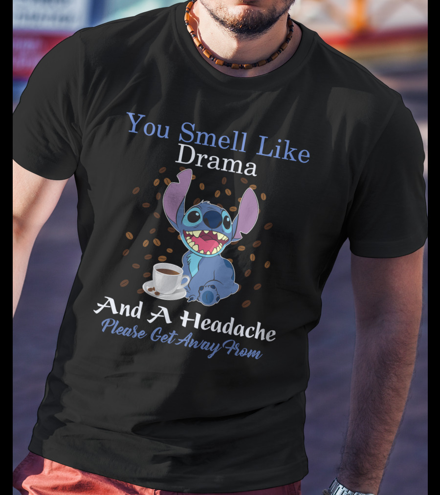 You Smell Like Drama And A Headache Please Get Away From Stitch T-Shirt