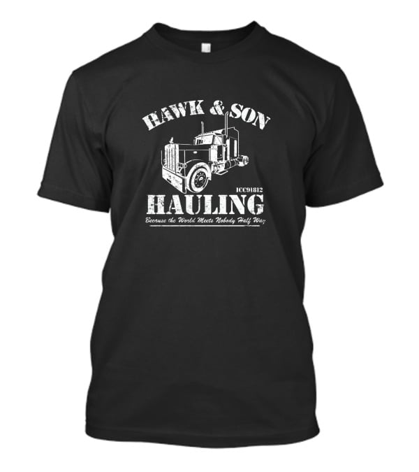 HAWK And SON HAULING Because The World Meets Nobody Half Way ICC91812 T-Shirt