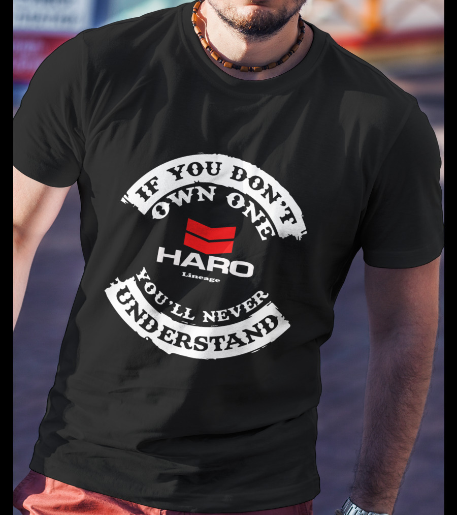 If You Don't Own One You'll Never Understand HARO Lineage T-Shirt