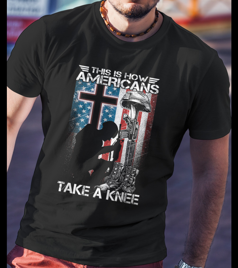 This Is How Americans Take Knee Proud Veteran Fallen Soldier Tribute Cross U.S. Flag T-Shirt