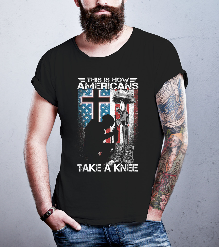 This Is How Americans Take Knee Proud Veteran Fallen Soldier Tribute Cross U.S. Flag T-Shirt