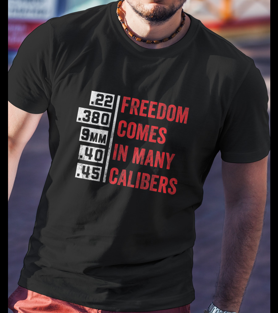 Freedom Comes In Many Calibers .22 .380 9mm .40 .45 T-Shirt