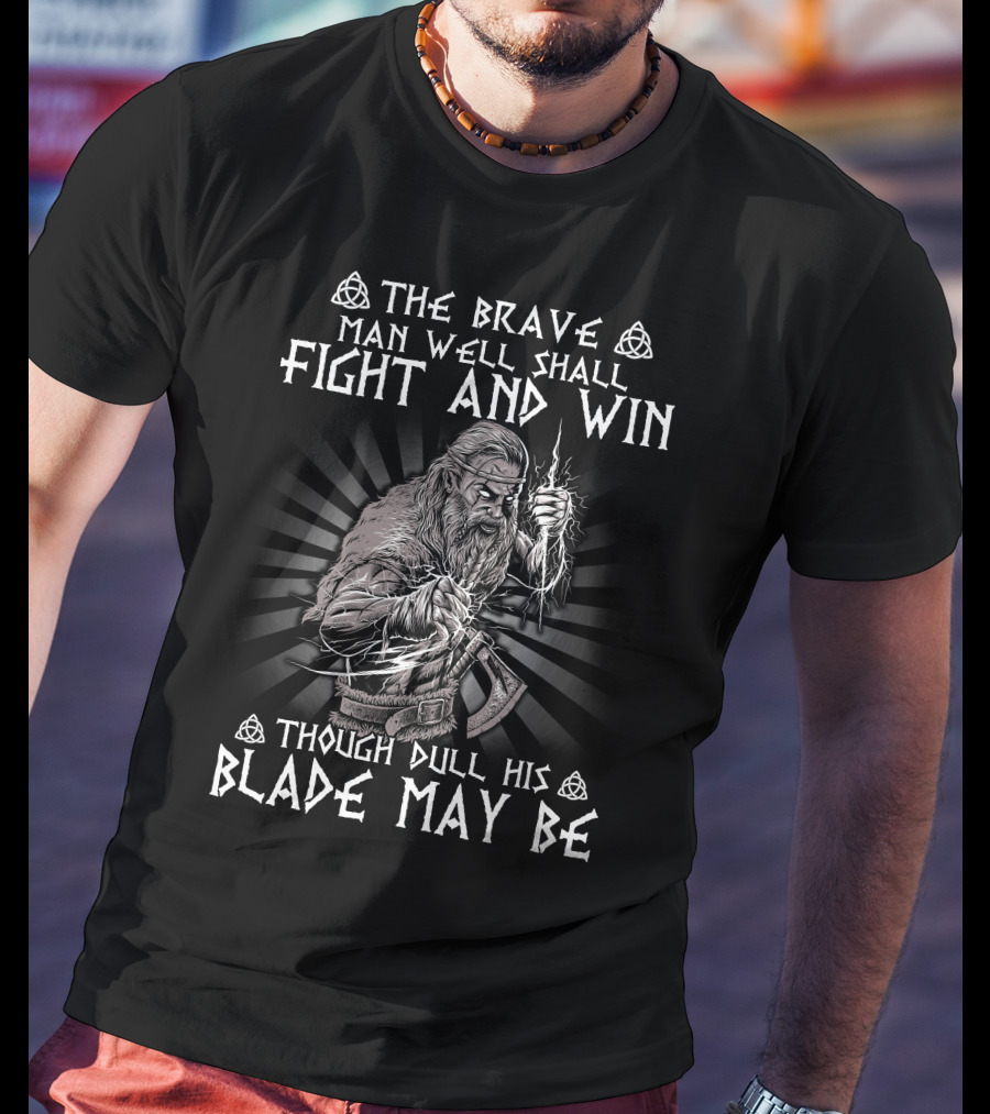 The Brave Man Well Shall Fight And Win Though Dull His Blade May Be Viking Warrior Norse Symbolism T-Shirt