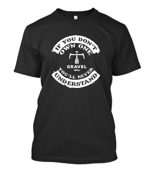 If You Don't Own A Single Speed Gravel Bike You'll Never Understand T-Shirt