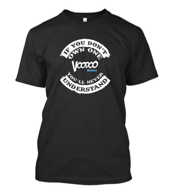 Voodoo Riders If You Don't Own One You'll Never Understand T-Shirt