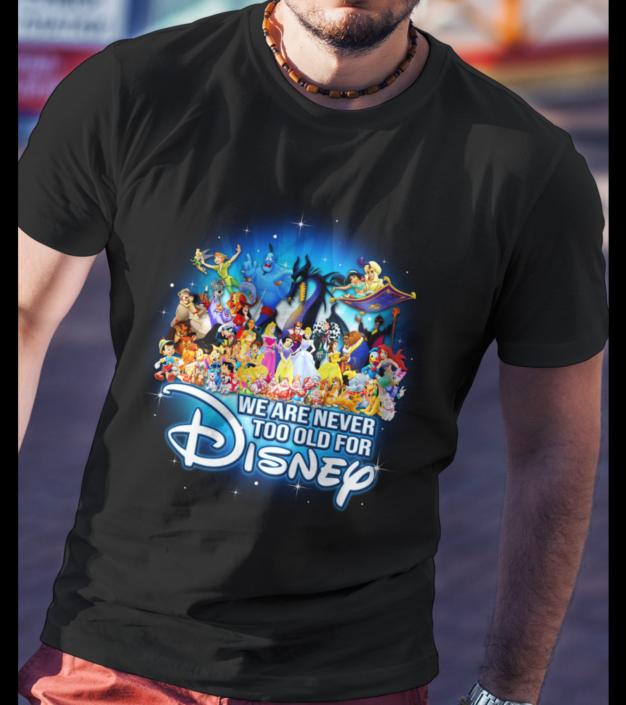 We Are Never Too Old For Disney Characters Magic T-Shirt