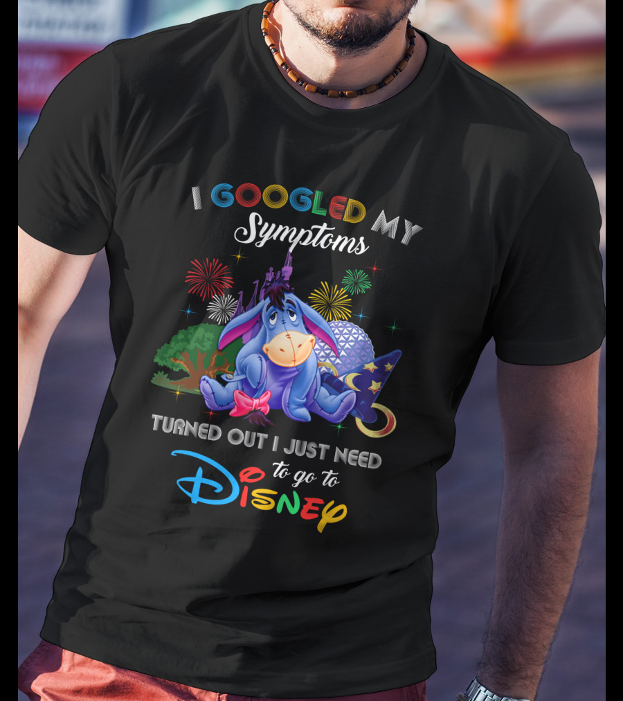 I Googled My Symptoms Turned Out I Just Need To Go To Disney Eeyore T-Shirt