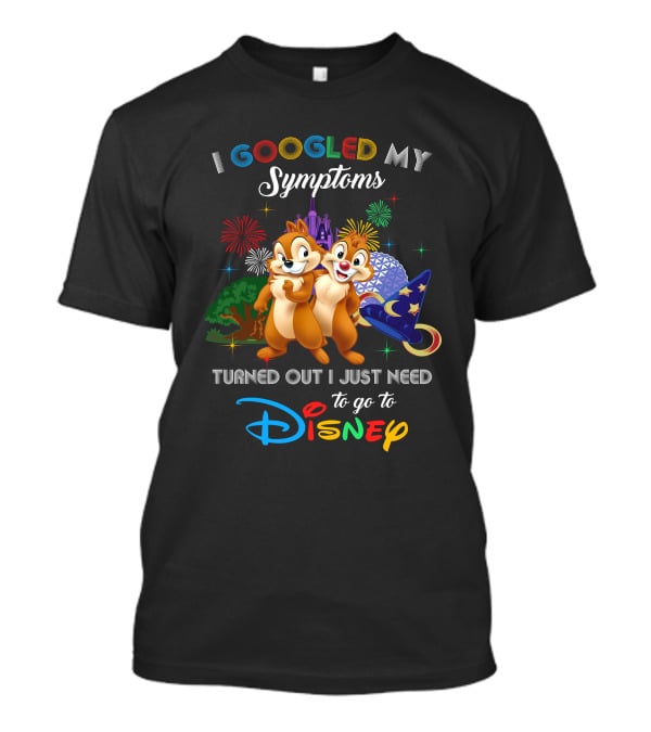 I Googled My Symptoms Turned Out I Just Need To Go To Disney Chip And Dale T-Shirt