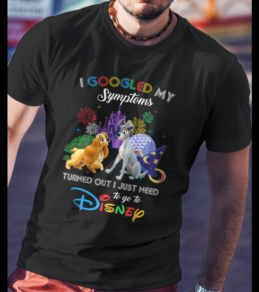 I Googled My Symptoms Turned Out I Just Need To Go To Disney Lady And The Tramp T-Shirt