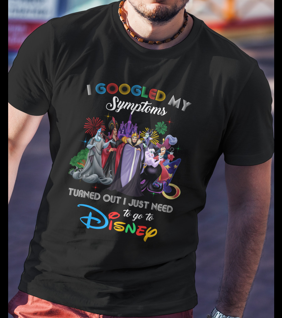 I Googled My Symptoms Turned Out I Just Need To Go To Disney Villains T-Shirt