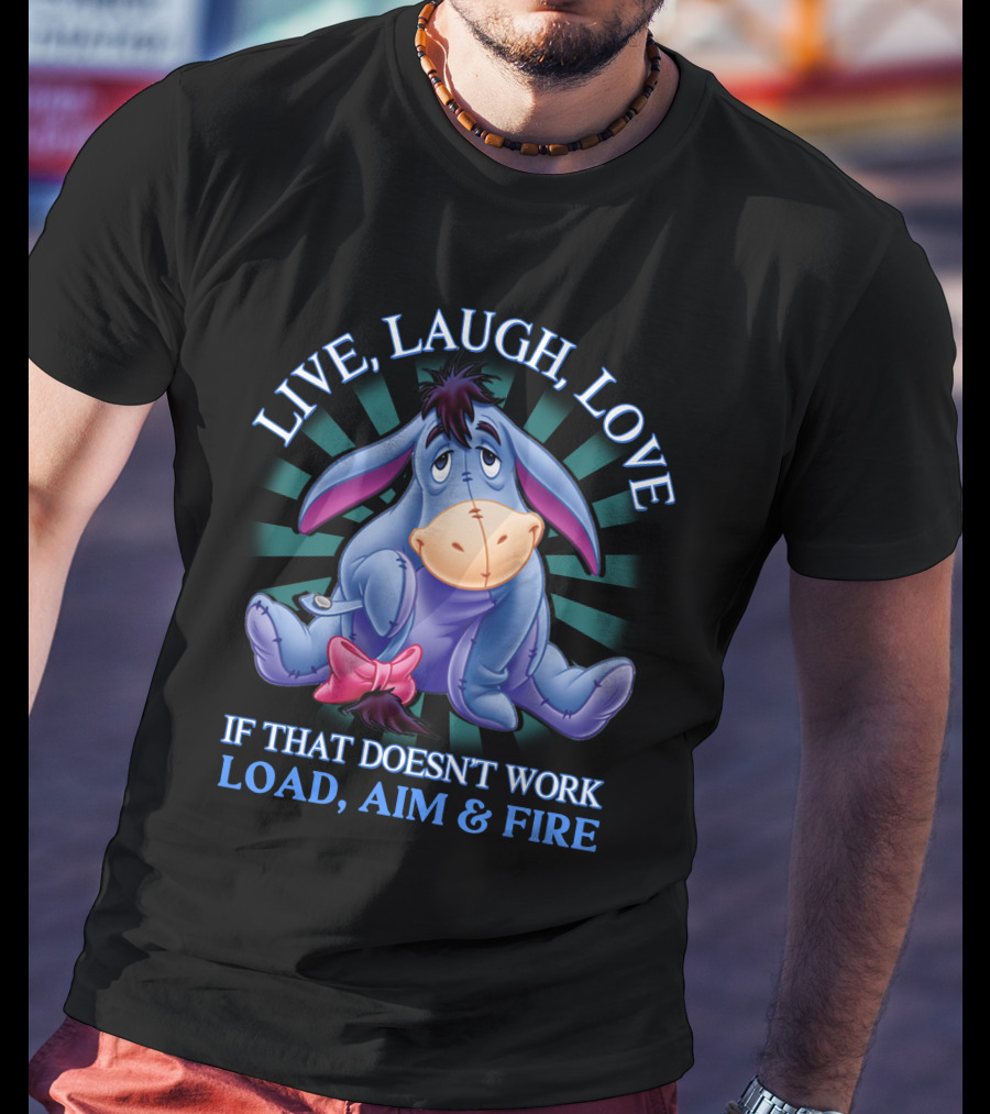 LIVE LAUGH LOVE Eeyore If That Doesn't Work Load Aim Fire T-Shirt