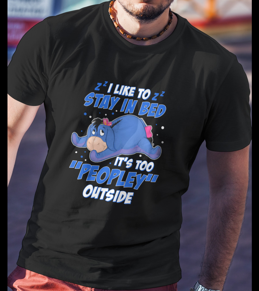 Eeyore I Like To Stay In Bed It's Too Peopley Outside T-Shirt