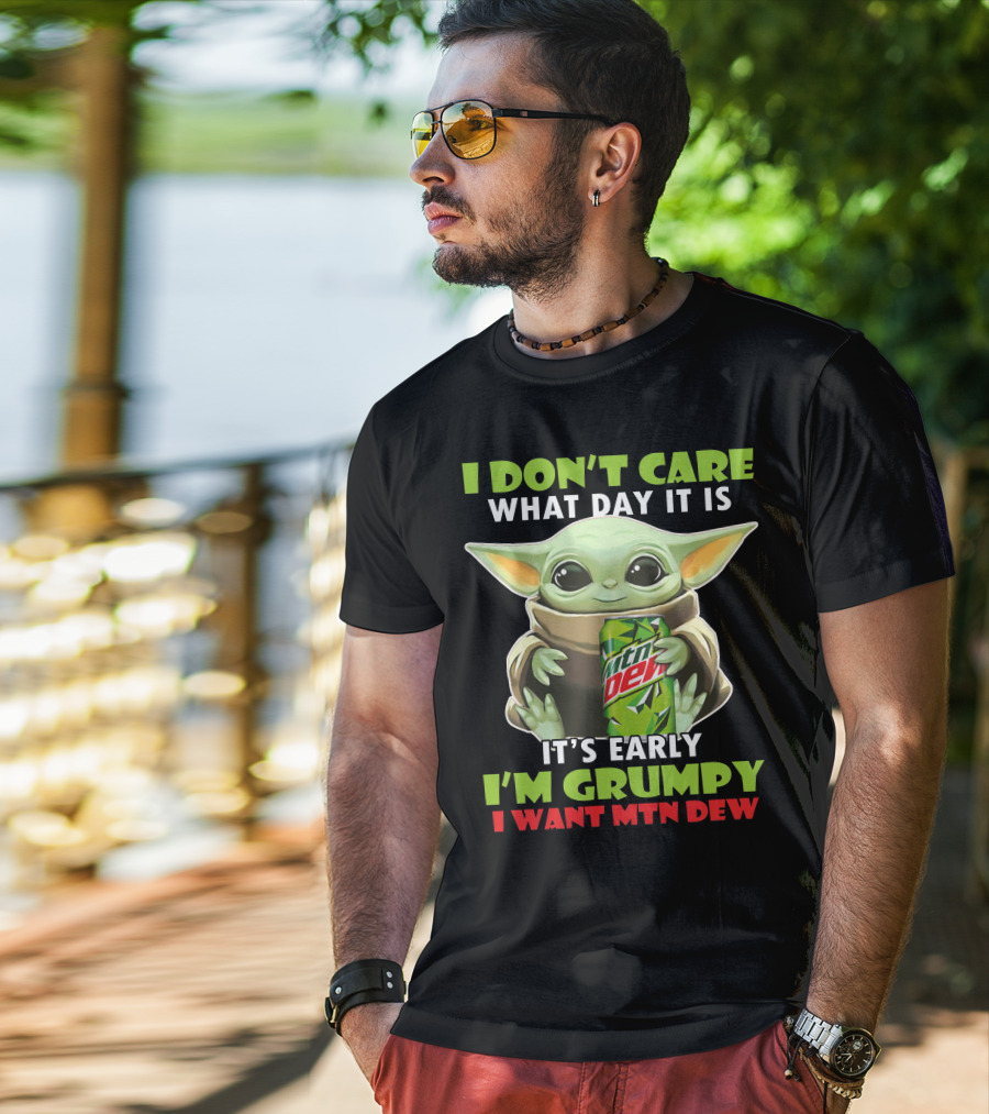 I Don't Care What Day It Is It's Early I'm Grumpy I Want Mtn Dew Baby Yoda T-Shirt