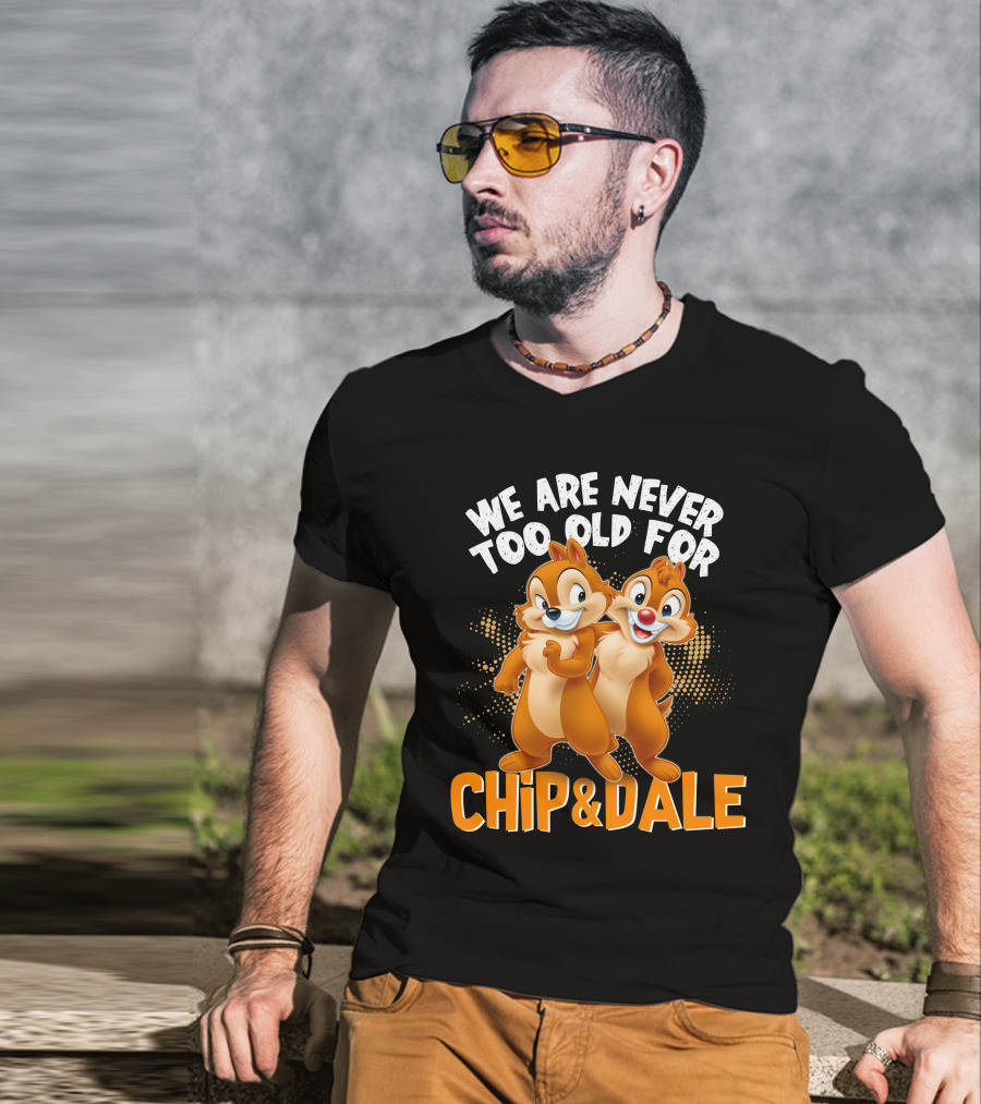 We Are Never Too Old For Chip And Dale T-Shirt