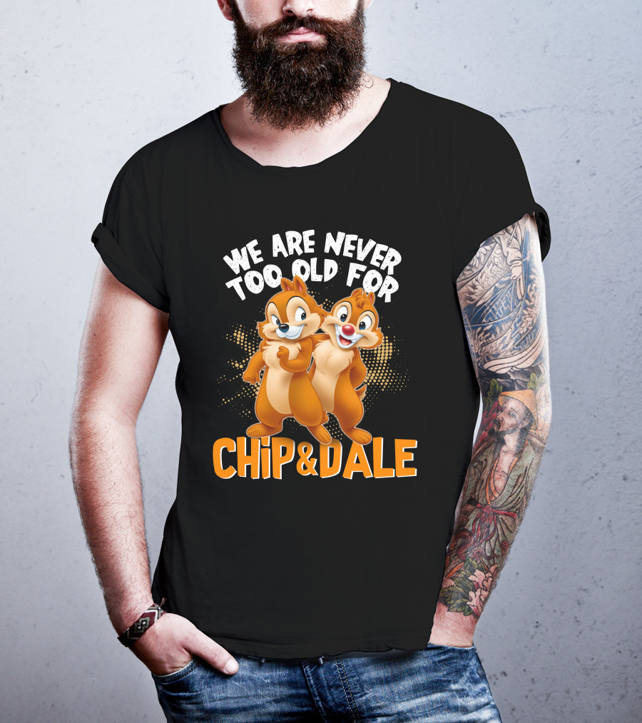 We Are Never Too Old For Chip And Dale T-Shirt
