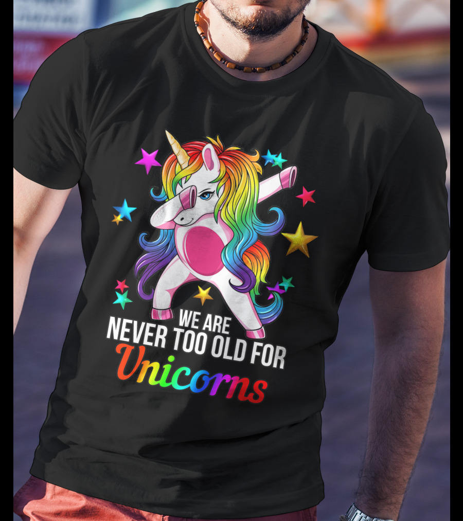 We Are Never Too Old For Unicorns Rainbow Dabbing Stars T-Shirt