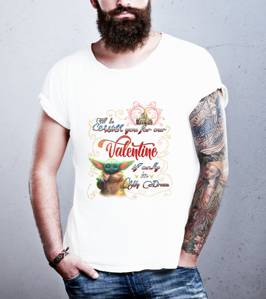 I'll Be With You For Our Valentine If Only In My Dream Baby Yoda T-Shirt