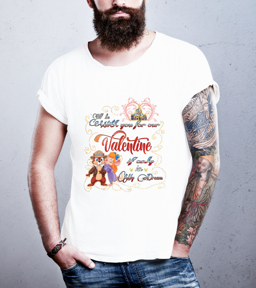 I'll Be With You For Our Valentine If Only In My Dream Chip And Gadget T-Shirt