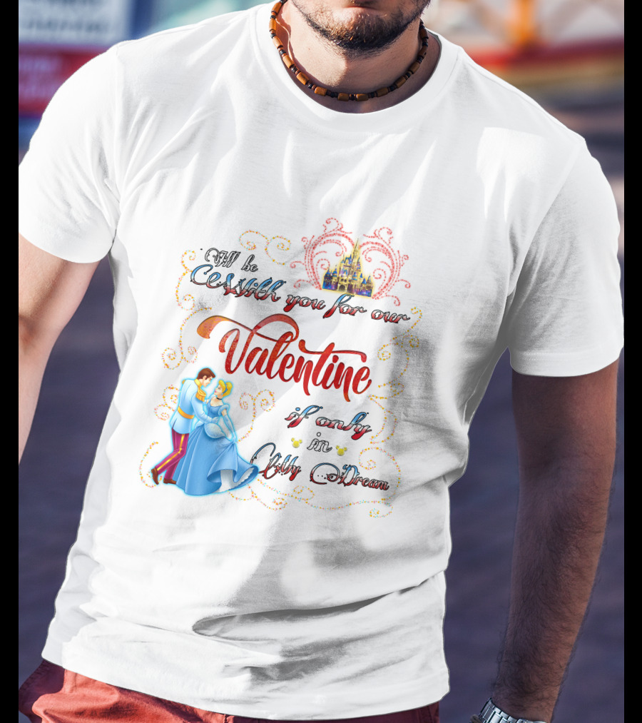 I'll Be Waltzing You For Our Valentine If Only In My Dream Cinderella T-Shirt