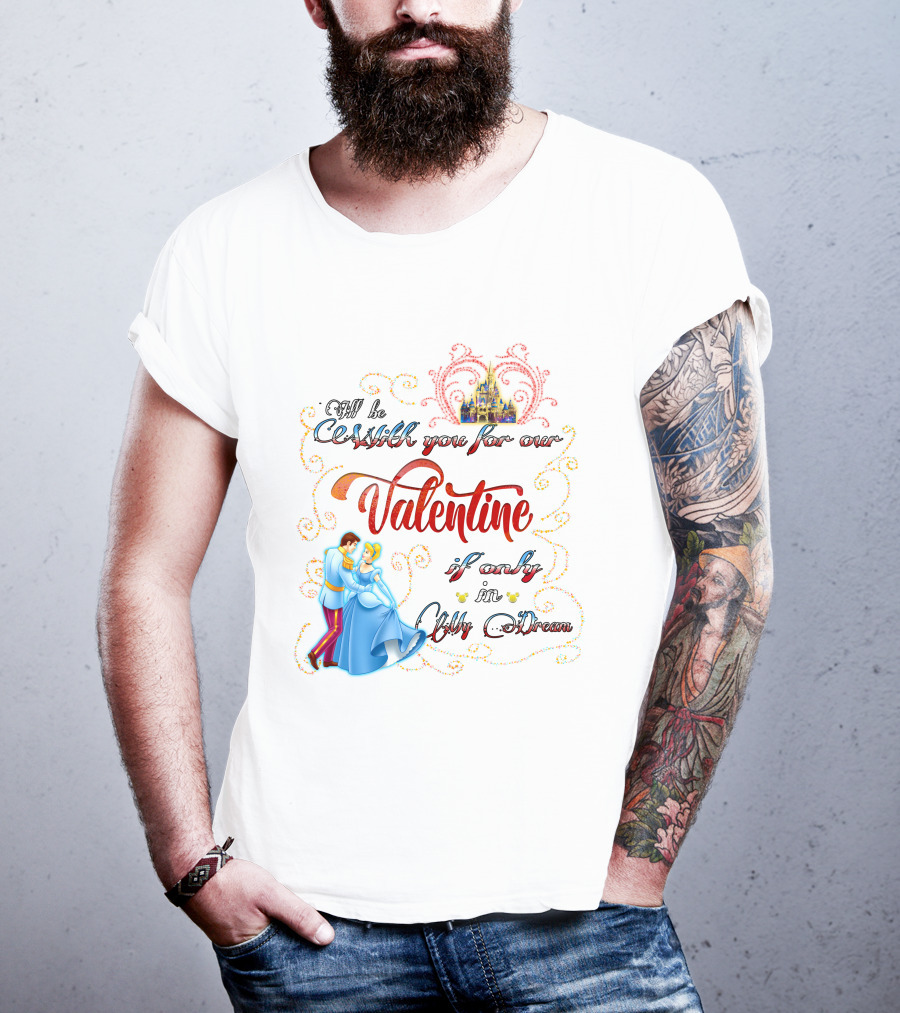 I'll Be Waltzing You For Our Valentine If Only In My Dream Cinderella T-Shirt
