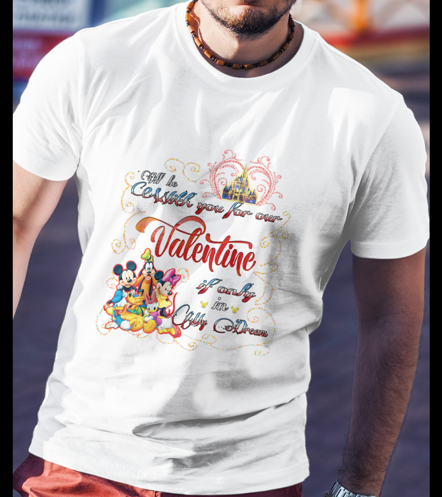 I'll Be With You For Our Valentine If Only In My Dream Mickey And Friends T-Shirt