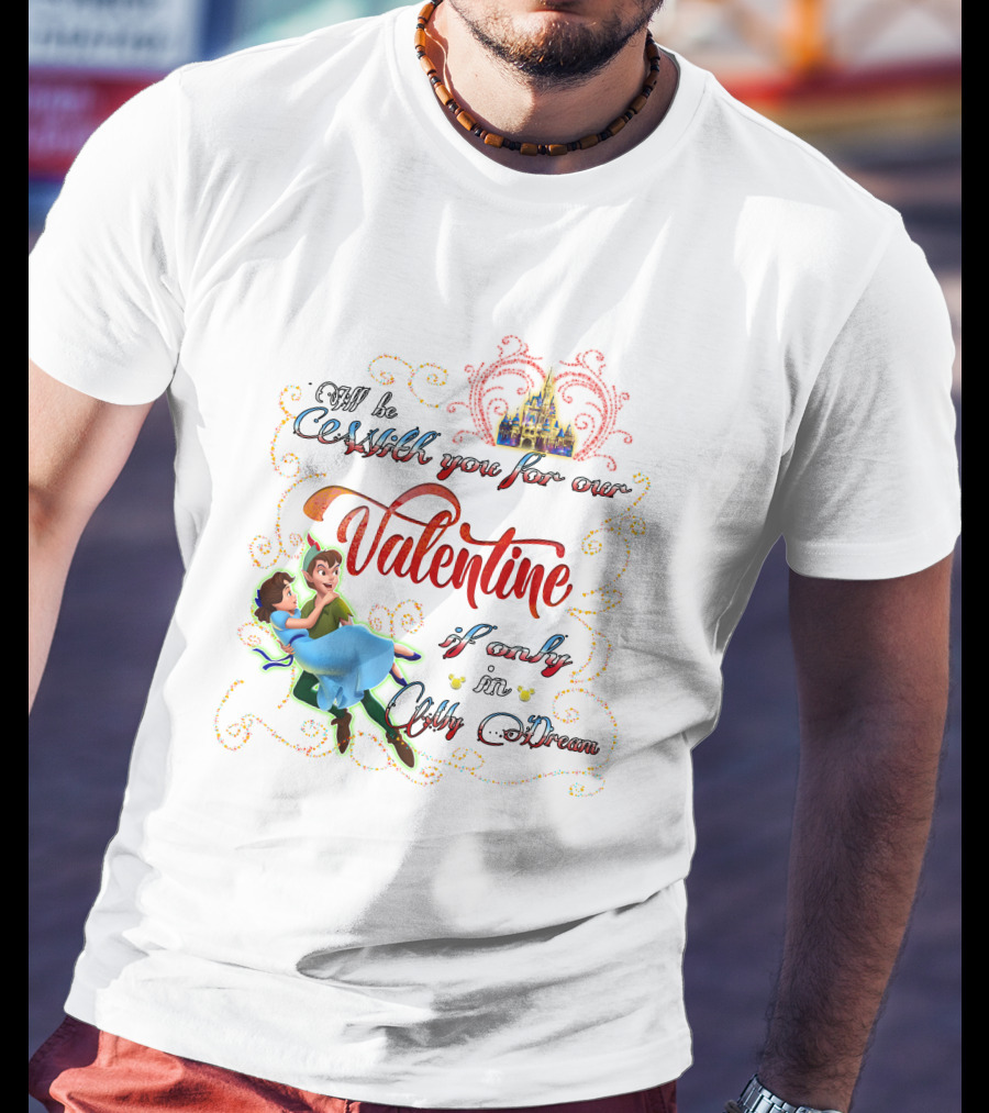 I'll Be With You For Our Valentine If Only In Only A Dream T-Shirt