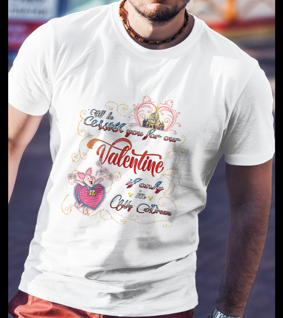 I'll Be With You For Our Valentine If Only In A Dream T-Shirt